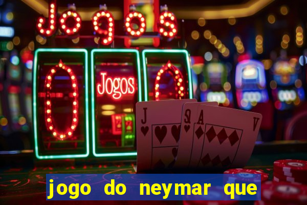 jogo do neymar que da dinheiro