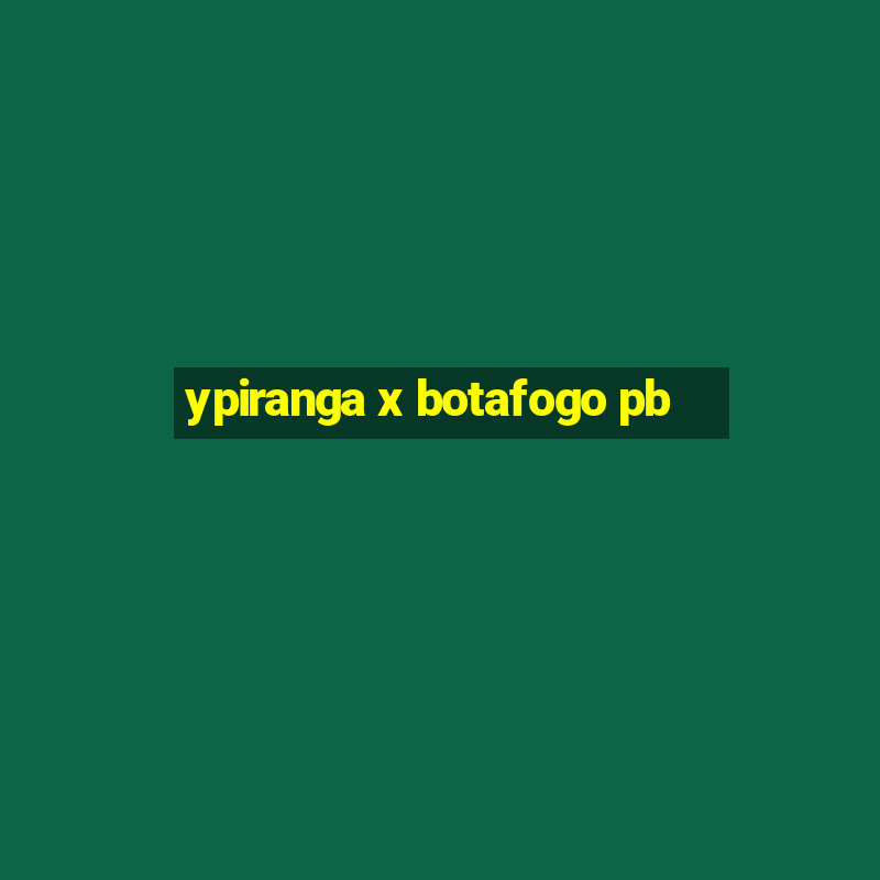 ypiranga x botafogo pb