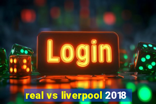 real vs liverpool 2018