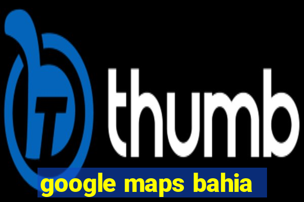 google maps bahia