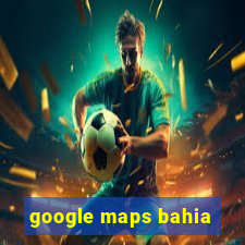 google maps bahia