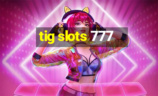 tig slots 777