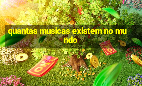 quantas musicas existem no mundo