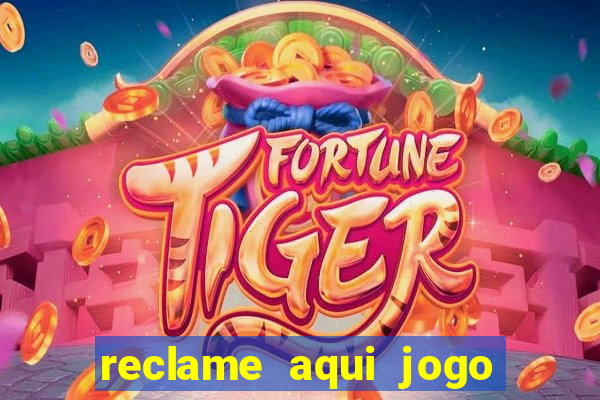 reclame aqui jogo do tigrinho