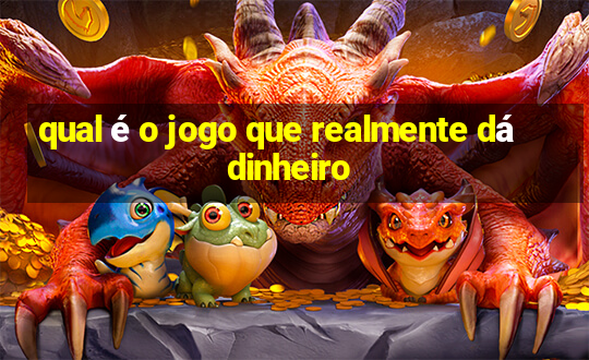 qual é o jogo que realmente dá dinheiro