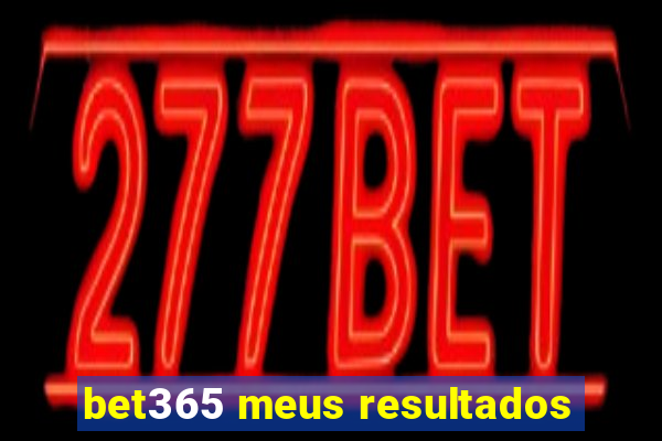 bet365 meus resultados