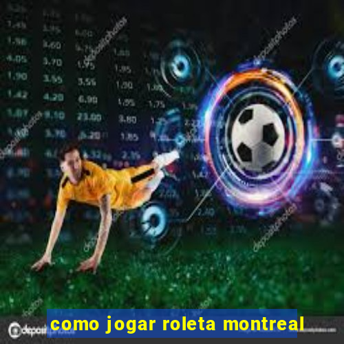 como jogar roleta montreal