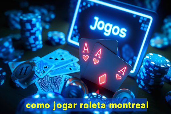 como jogar roleta montreal