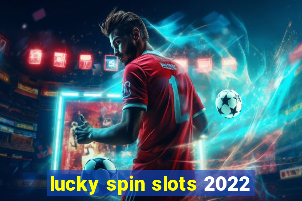 lucky spin slots 2022