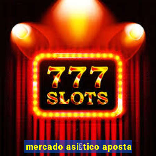 mercado asi谩tico aposta