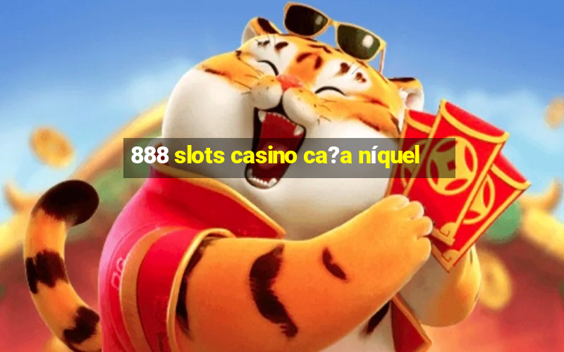 888 slots casino ca?a níquel