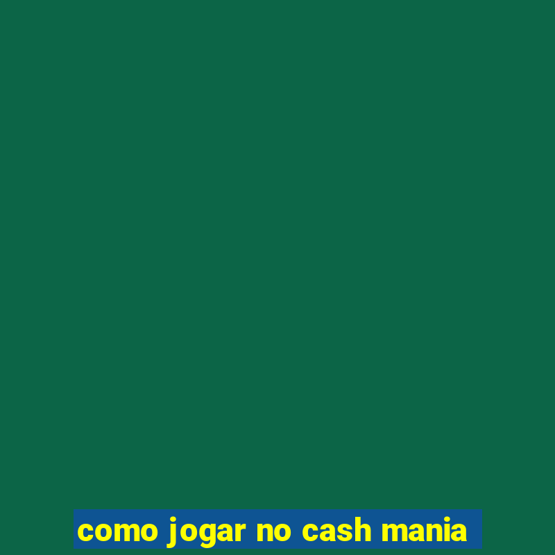 como jogar no cash mania