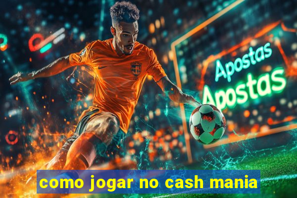 como jogar no cash mania