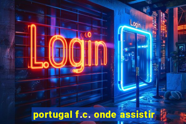 portugal f.c. onde assistir