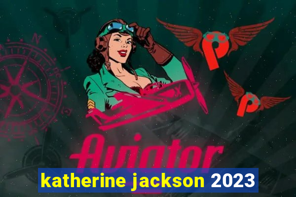 katherine jackson 2023