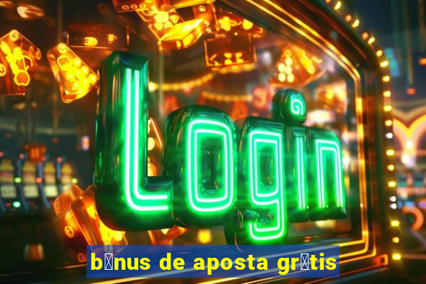 b么nus de aposta gr谩tis