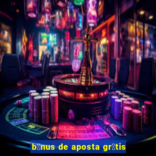 b么nus de aposta gr谩tis