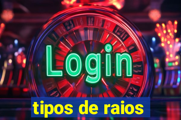 tipos de raios