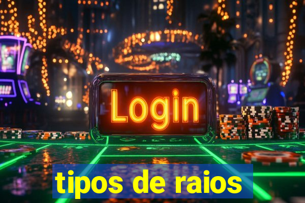 tipos de raios