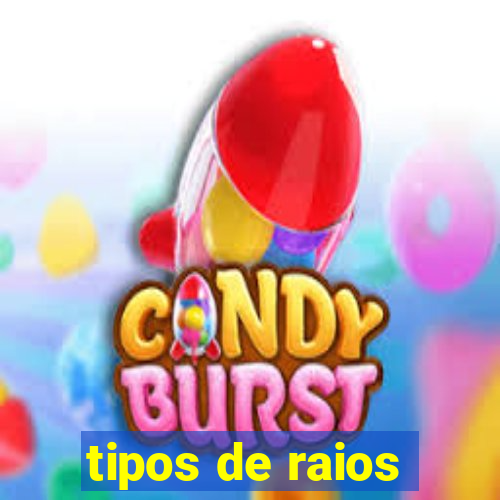 tipos de raios