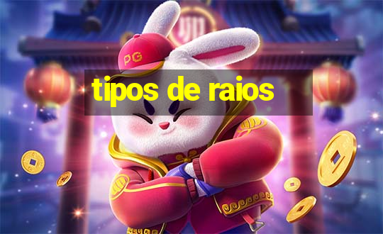 tipos de raios