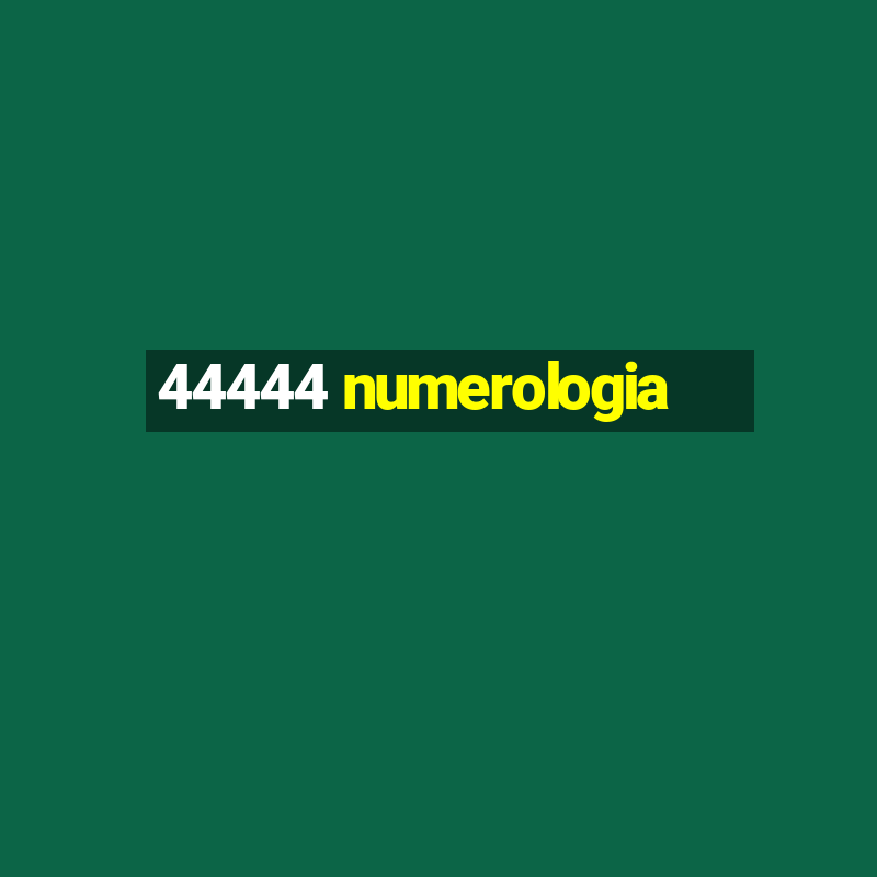 44444 numerologia