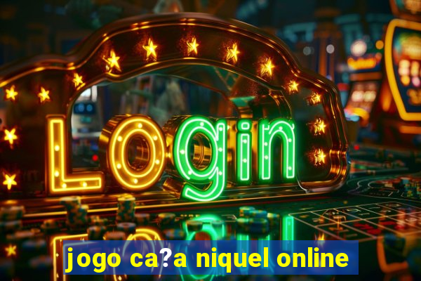 jogo ca?a niquel online