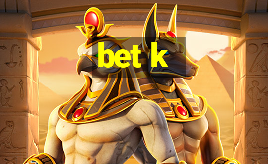 bet k