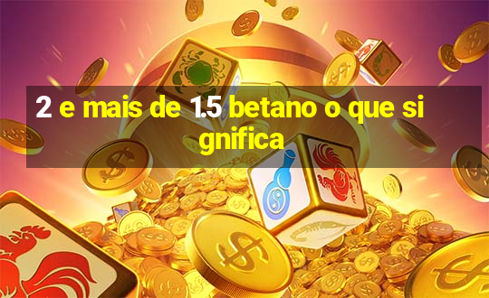 2 e mais de 1.5 betano o que significa