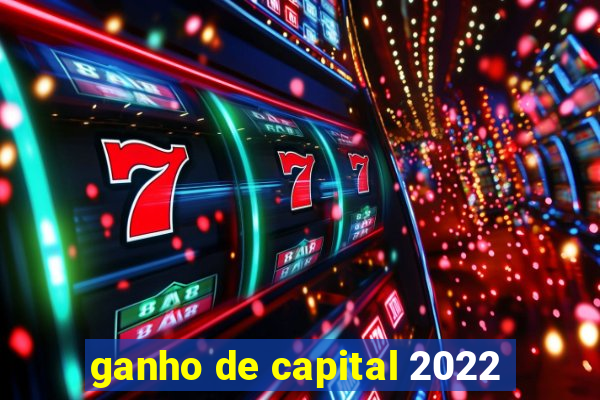 ganho de capital 2022