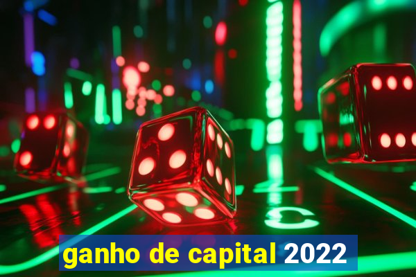 ganho de capital 2022