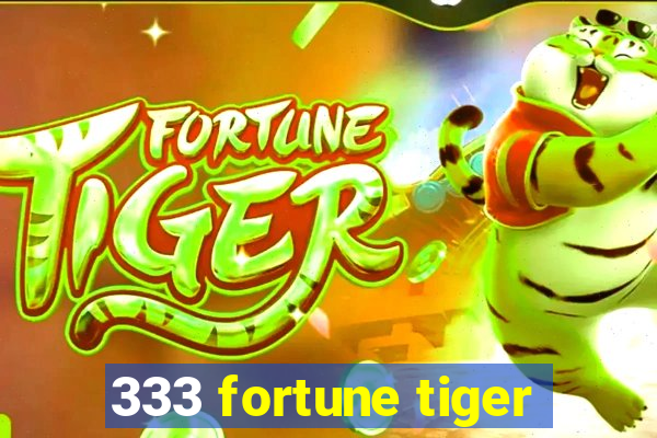 333 fortune tiger