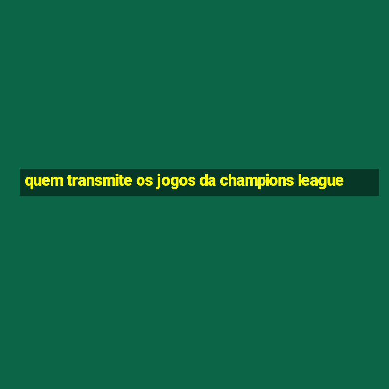 quem transmite os jogos da champions league