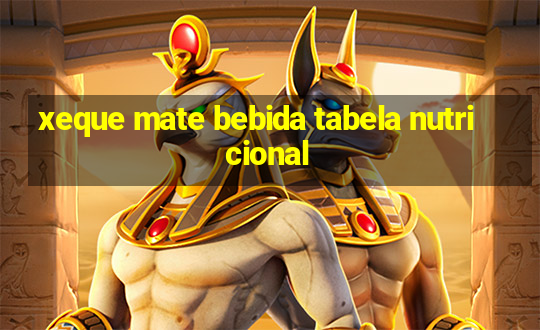 xeque mate bebida tabela nutricional