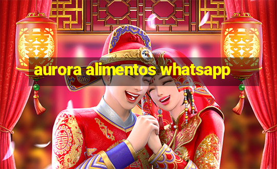 aurora alimentos whatsapp