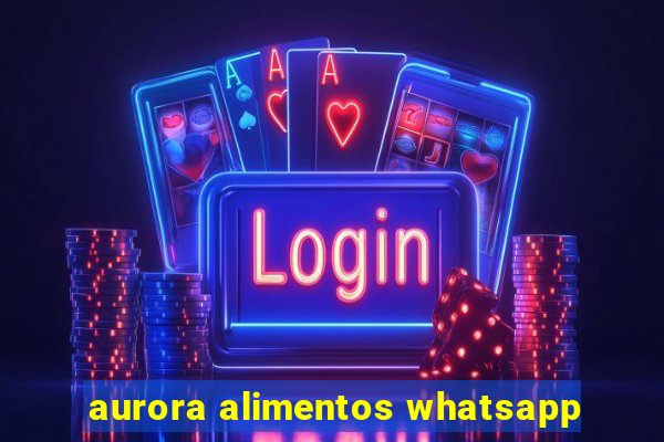 aurora alimentos whatsapp