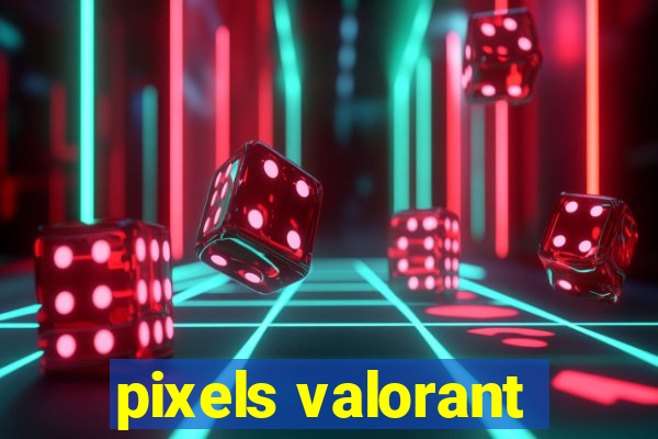 pixels valorant