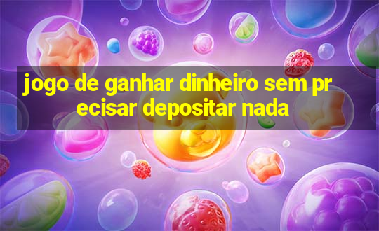 jogo de ganhar dinheiro sem precisar depositar nada