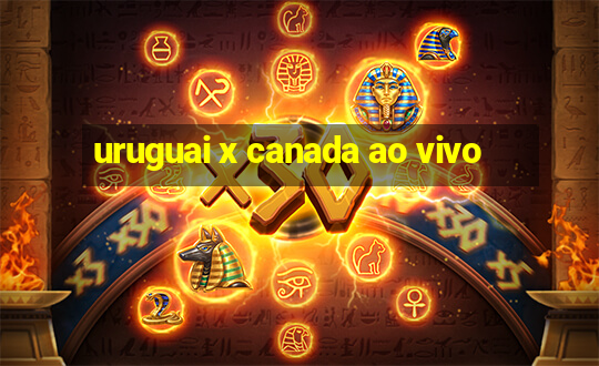 uruguai x canada ao vivo