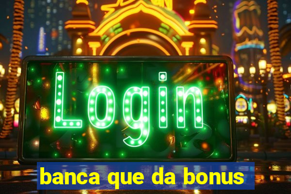 banca que da bonus