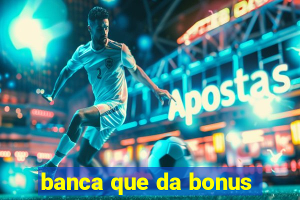 banca que da bonus