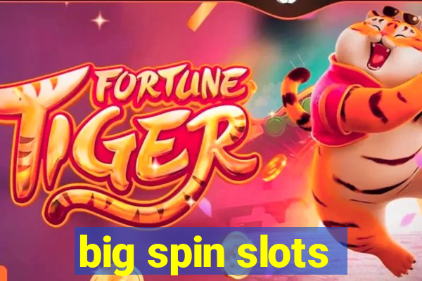 big spin slots