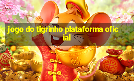 jogo do tigrinho plataforma oficial