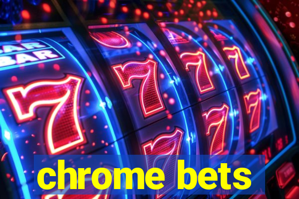 chrome bets