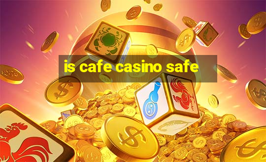 is cafe casino safe