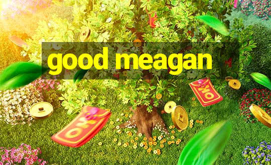 good meagan