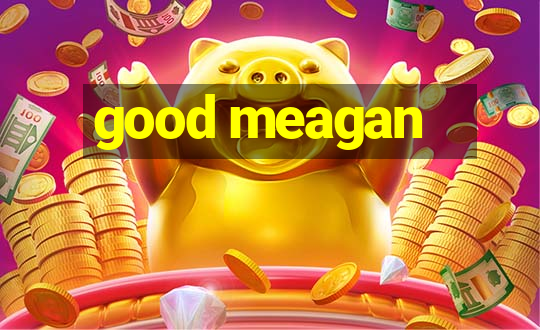 good meagan