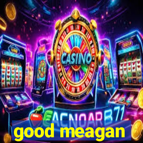 good meagan