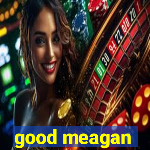 good meagan