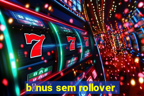 b么nus sem rollover